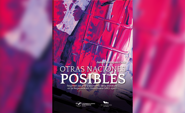 #Orgullo Bonaventuriano: Lanzamiento de Otras naciones posibles: un análisis del arte en la Colombia de la Regeneración